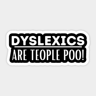 Dyslexics Are Teople Poo! Sticker